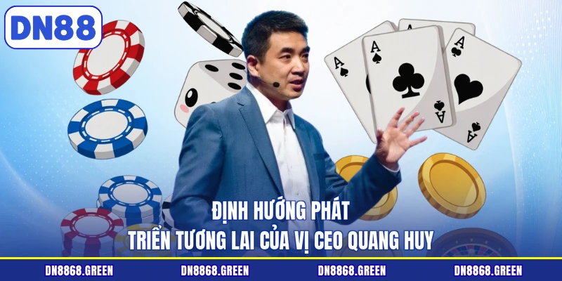 Định hướng phát triển tương lai của vị CEO Quang Huy 