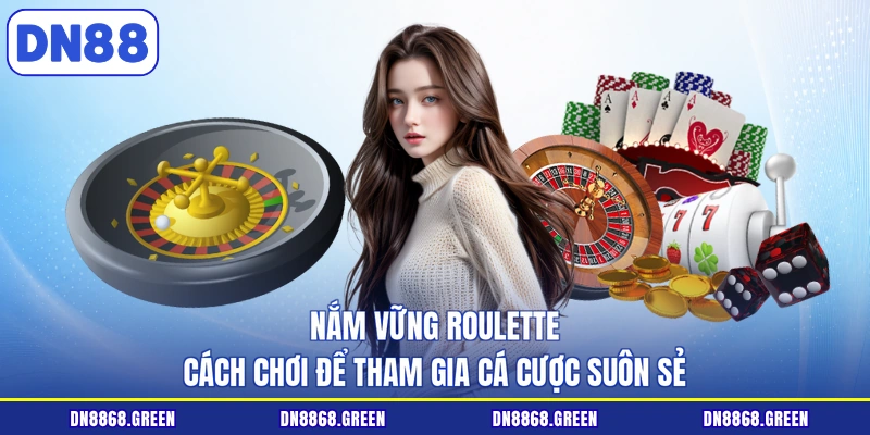Nắm vững roulette cách chơi để tham gia cá cược suôn sẻ