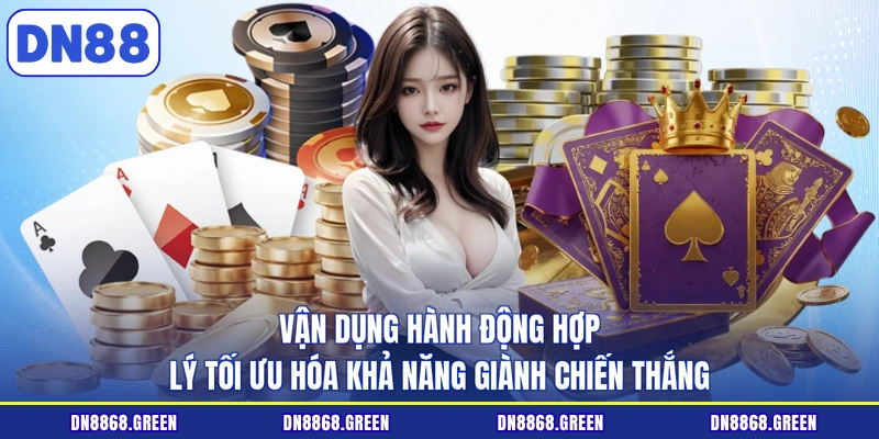 Vận dụng hành động hợp lý tối ưu hóa khả năng giành chiến thắng
